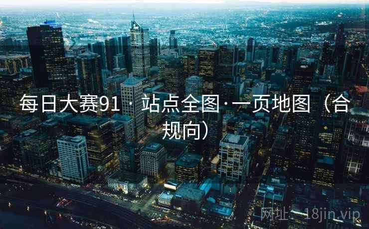 每日大赛91 · 站点全图·一页地图（合规向）