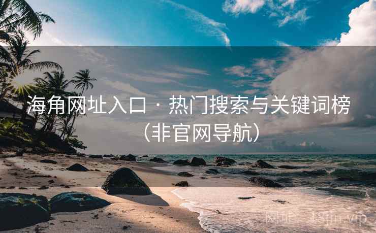 海角网址入口 · 热门搜索与关键词榜（非官网导航）